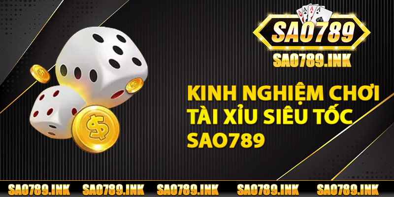 Kinh nghiệm chơi tài xỉu siêu tốc Sao789